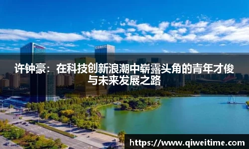 许钟豪:在科技创新浪潮中崭露头角的青年才俊与未来发展之路